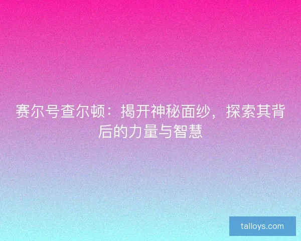 赛尔号查尔顿：揭开神秘面纱，探索其背后的力量与智慧